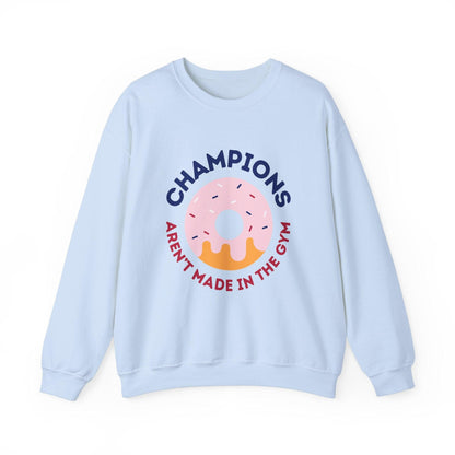 Champions Aren't Made In The Gym Crewneck Sweatshirt