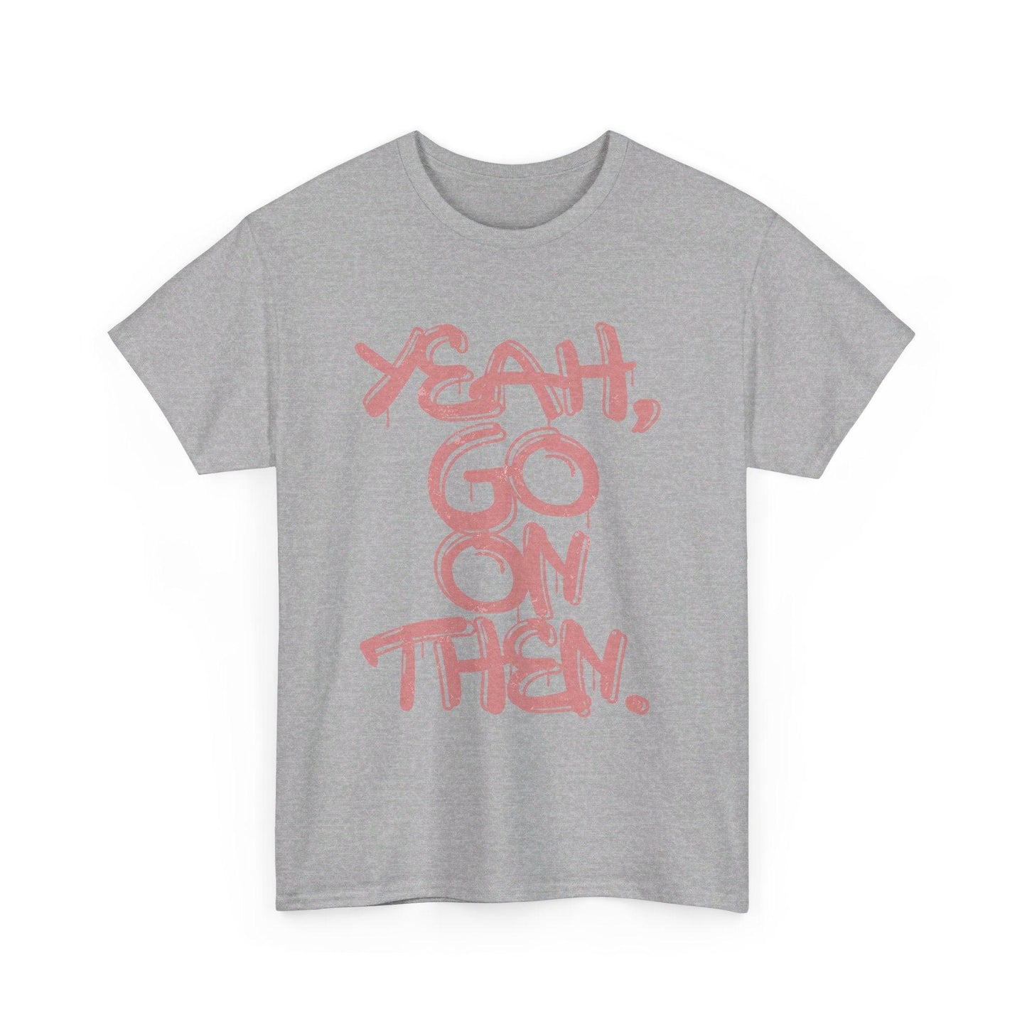 Yeah, Go On Then Unisex Heavy Cotton Tee