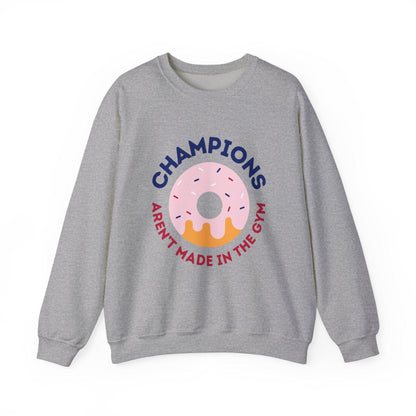 Champions Aren't Made In The Gym Crewneck Sweatshirt