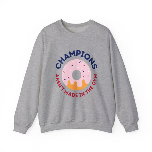 Champions Aren't Made In The Gym Crewneck Sweatshirt