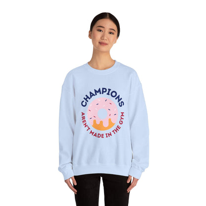 Champions Aren't Made In The Gym Crewneck Sweatshirt