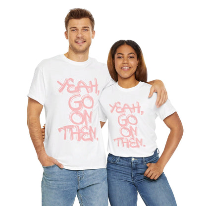 Yeah, Go On Then Unisex Heavy Cotton Tee