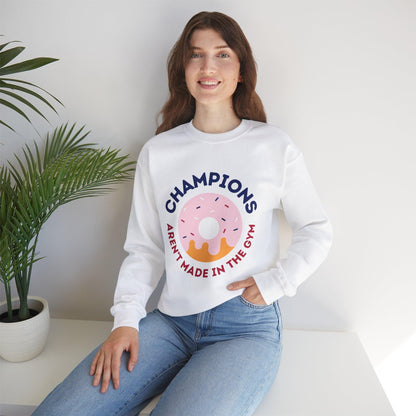 Champions Aren't Made In The Gym Crewneck Sweatshirt