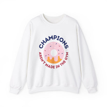 Champions Aren't Made In The Gym Crewneck Sweatshirt