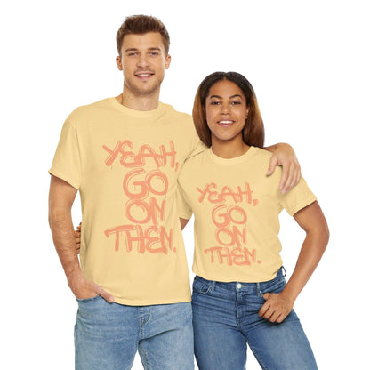 Yeah, Go On Then Unisex Heavy Cotton Tee