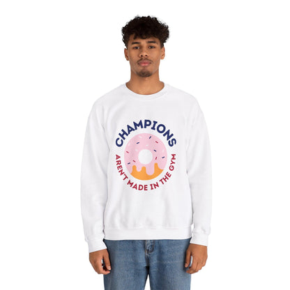 Champions Aren't Made In The Gym Crewneck Sweatshirt