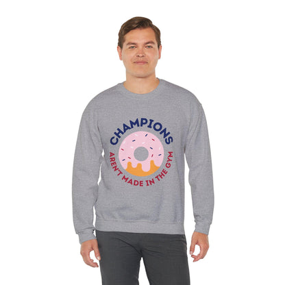 Champions Aren't Made In The Gym Crewneck Sweatshirt