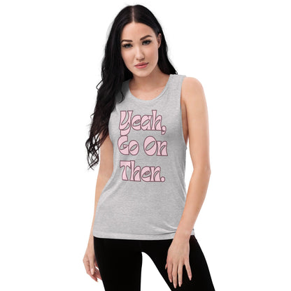 Yeah Go On Then Ladies’ Muscle Tank