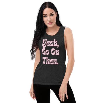 Yeah Go On Then Ladies’ Muscle Tank