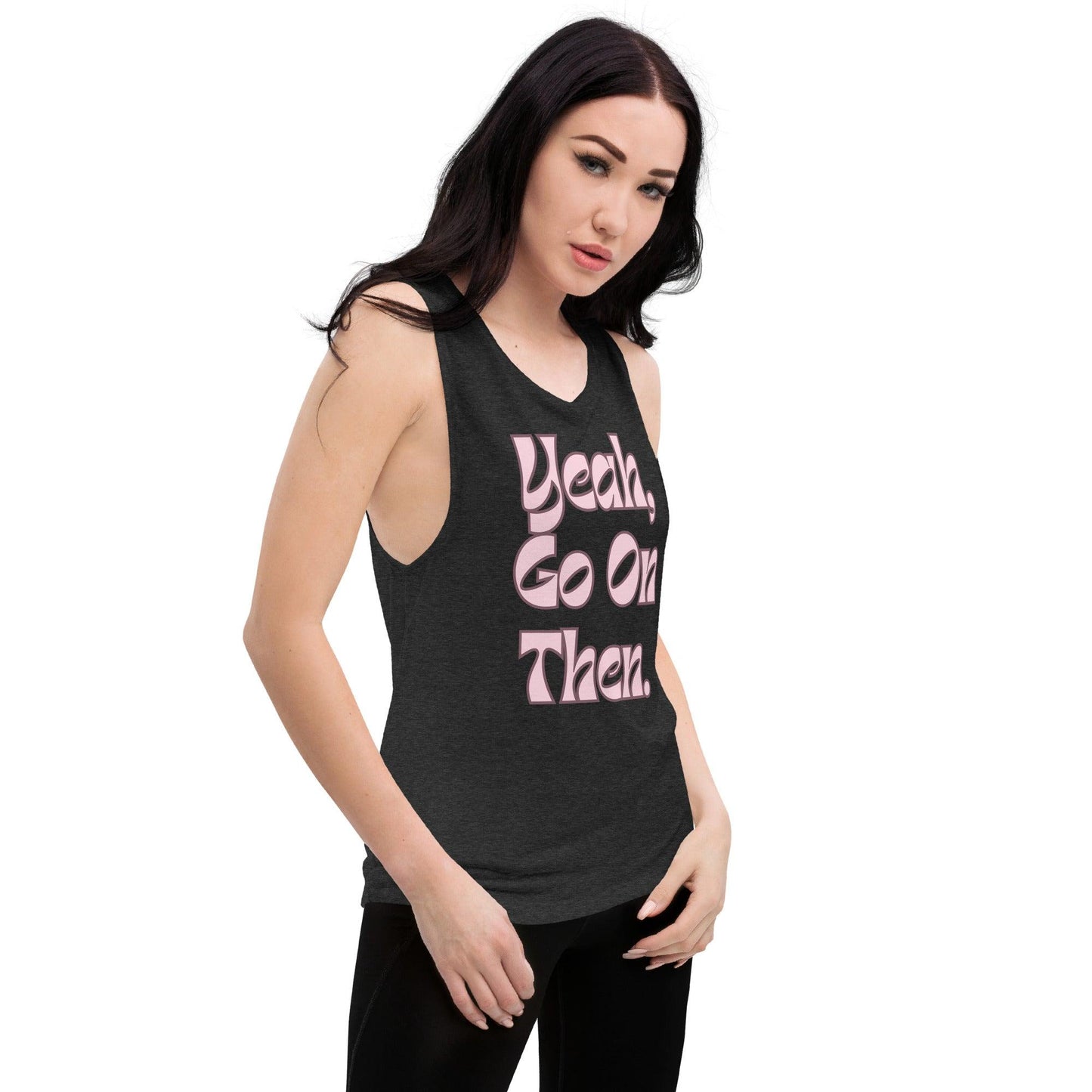 Yeah Go On Then Ladies’ Muscle Tank