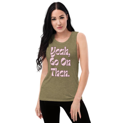 Yeah Go On Then Ladies’ Muscle Tank