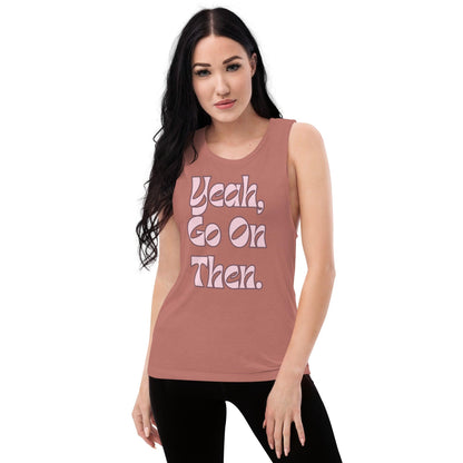 Yeah Go On Then Ladies’ Muscle Tank