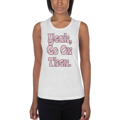 Yeah Go On Then Ladies’ Muscle Tank